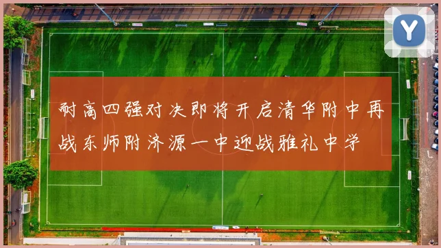 耐高四强对决即将开启清华附中再战东师附济源一中迎战雅礼中学